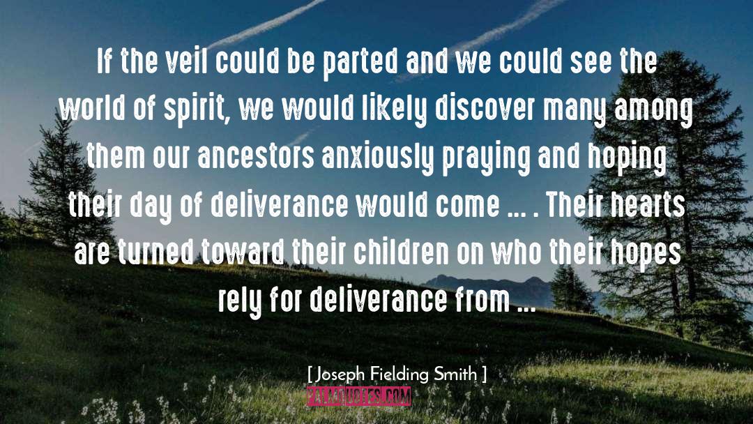 Joseph Fielding Smith Quotes: If the veil could be