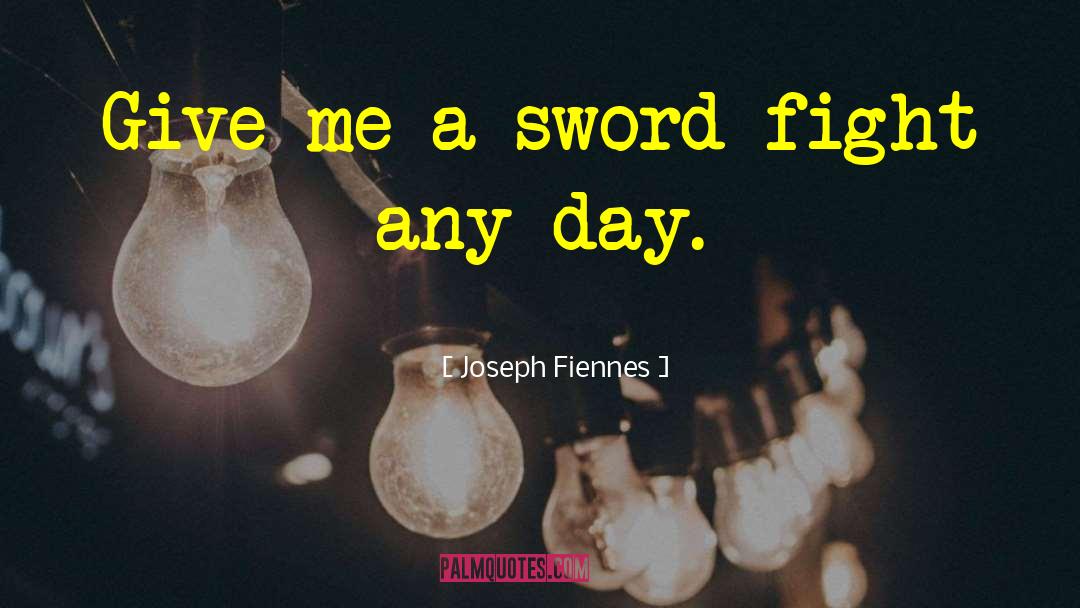 Joseph Fiennes Quotes: Give me a sword fight