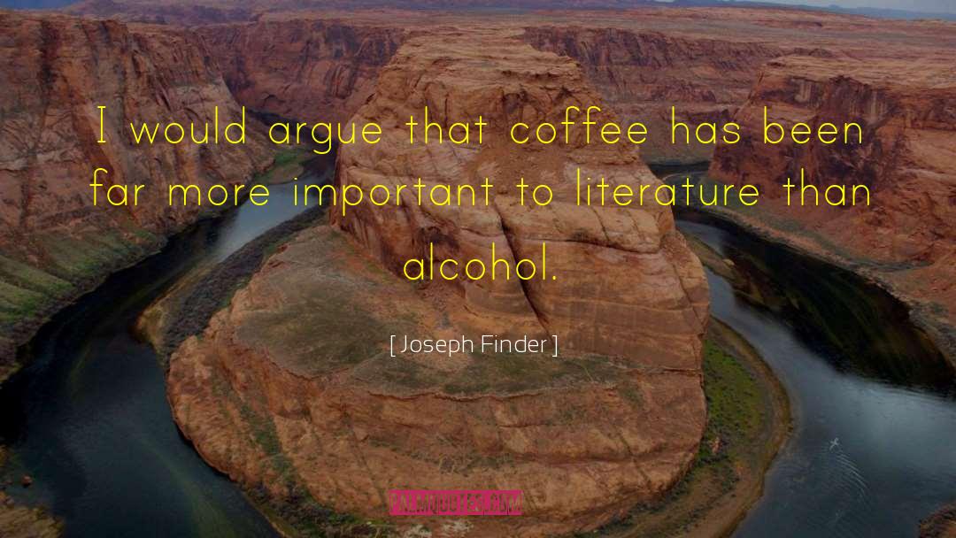 Joseph Finder Quotes: I would argue that coffee