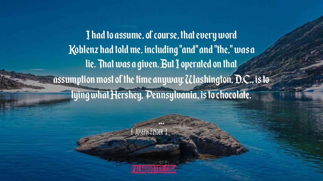 Joseph Finder Quotes: I had to assume, of