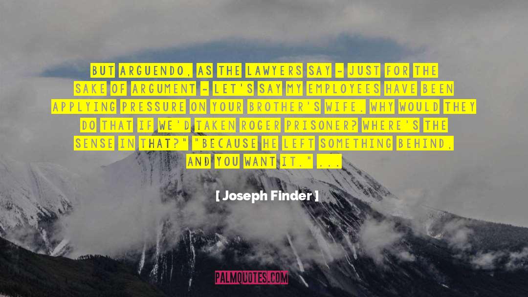 Joseph Finder Quotes: But arguendo, as the lawyers