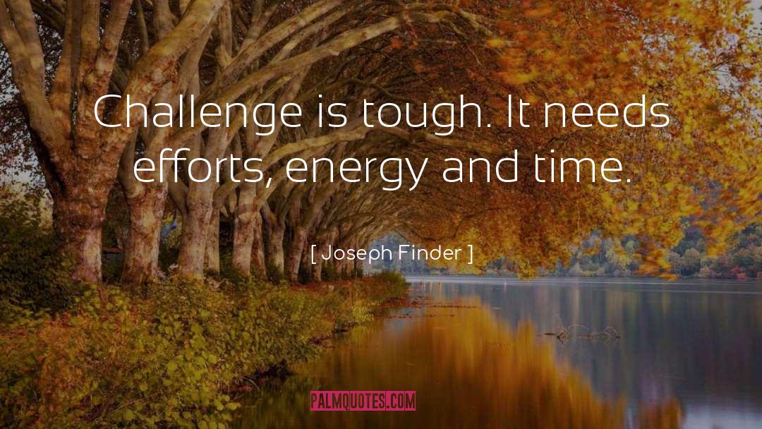 Joseph Finder Quotes: Challenge is tough. It needs