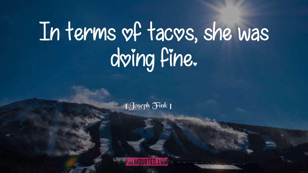 Joseph Fink Quotes: In terms of tacos, she