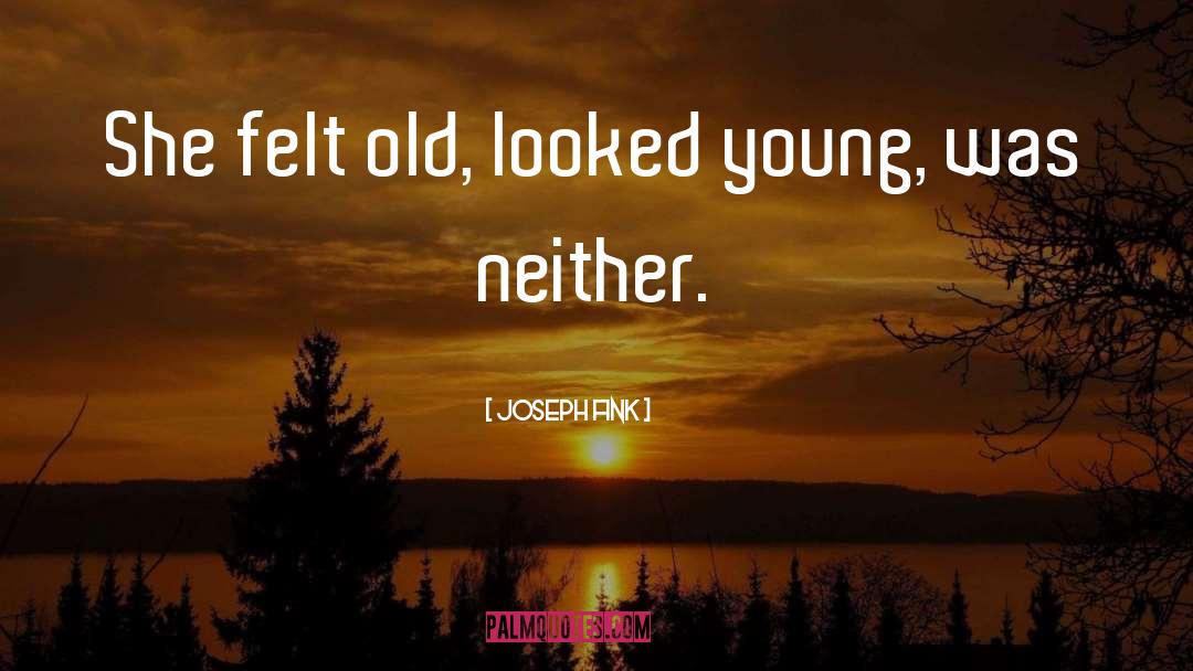 Joseph Fink Quotes: She felt old, looked young,