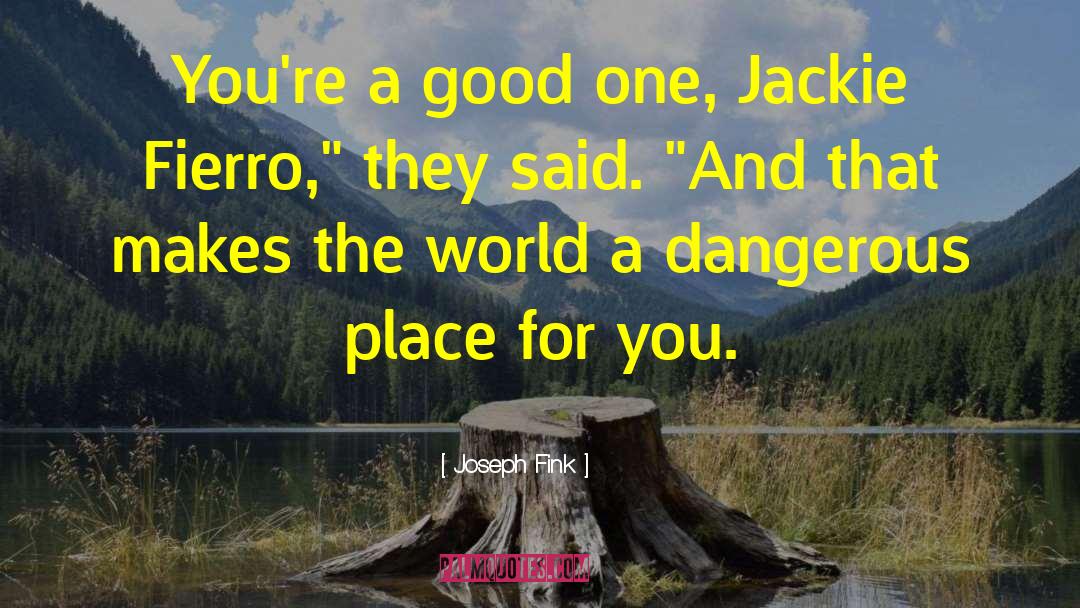 Joseph Fink Quotes: You're a good one, Jackie