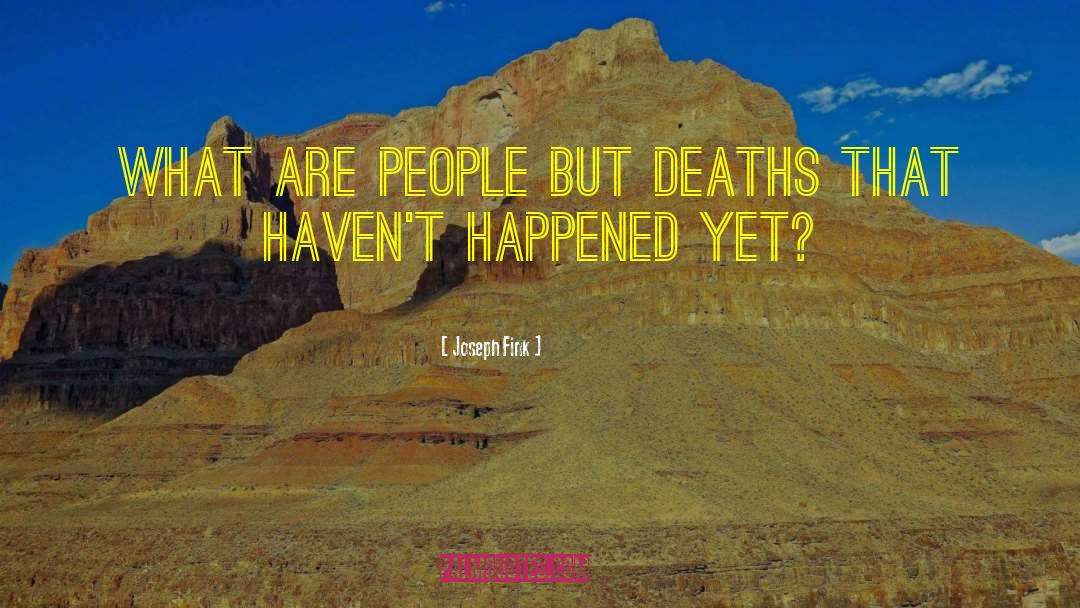 Joseph Fink Quotes: What are people but deaths