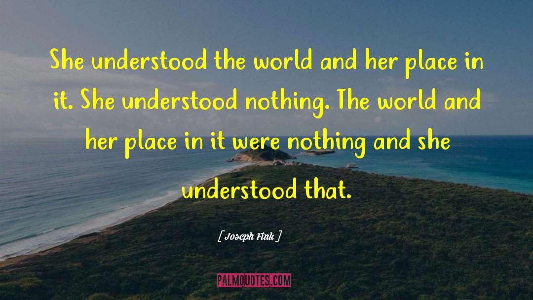 Joseph Fink Quotes: She understood the world and