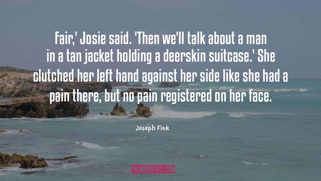 Joseph Fink Quotes: Fair,' Josie said. 'Then we'll