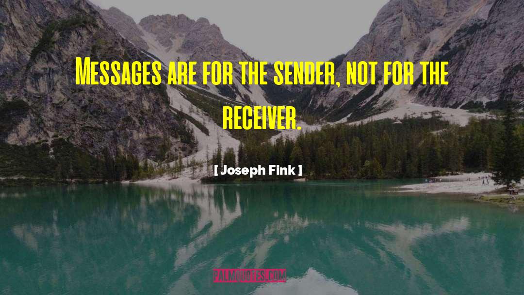 Joseph Fink Quotes: Messages are for the sender,