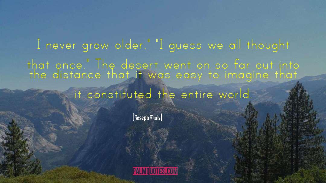 Joseph Fink Quotes: I never grow older.