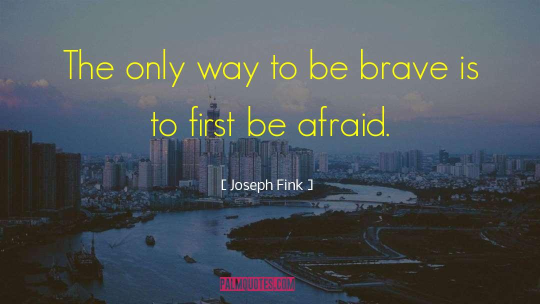 Joseph Fink Quotes: The only way to be