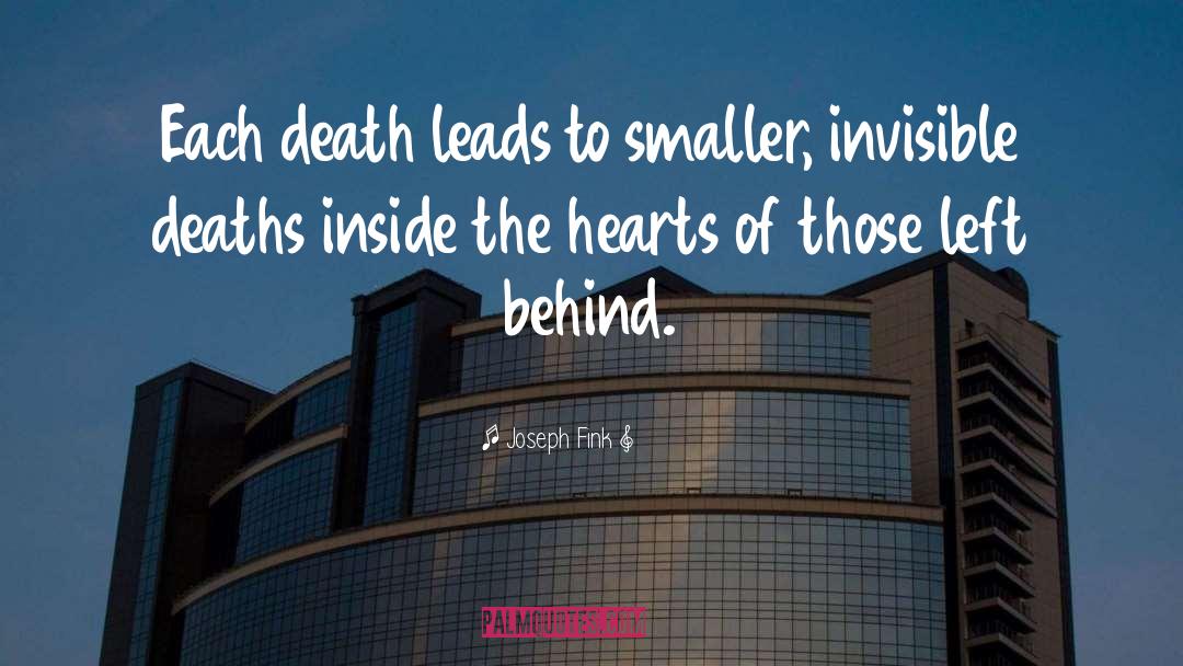 Joseph Fink Quotes: Each death leads to smaller,