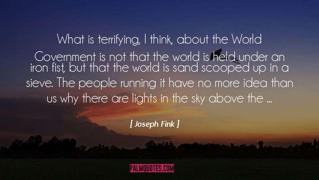 Joseph Fink Quotes: What is terrifying, I think,