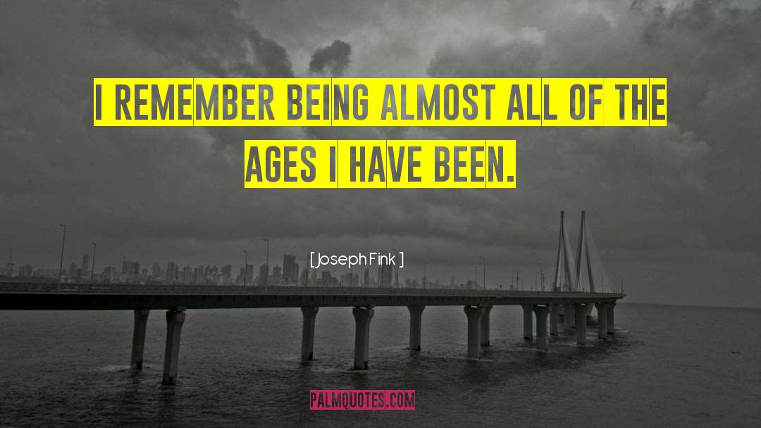 Joseph Fink Quotes: I remember being almost all
