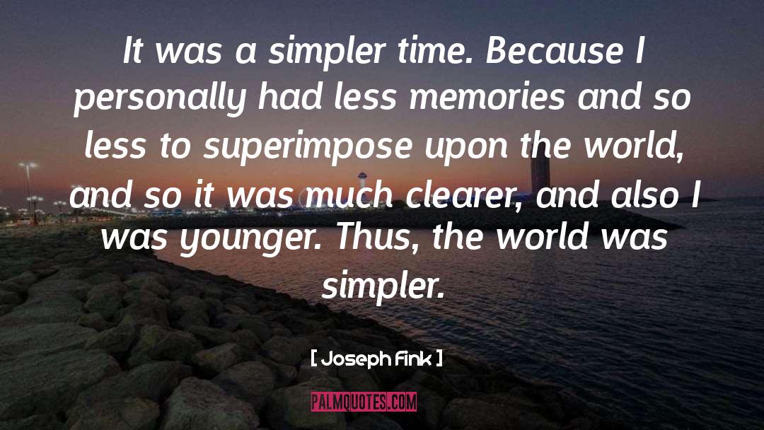 Joseph Fink Quotes: It was a simpler time.