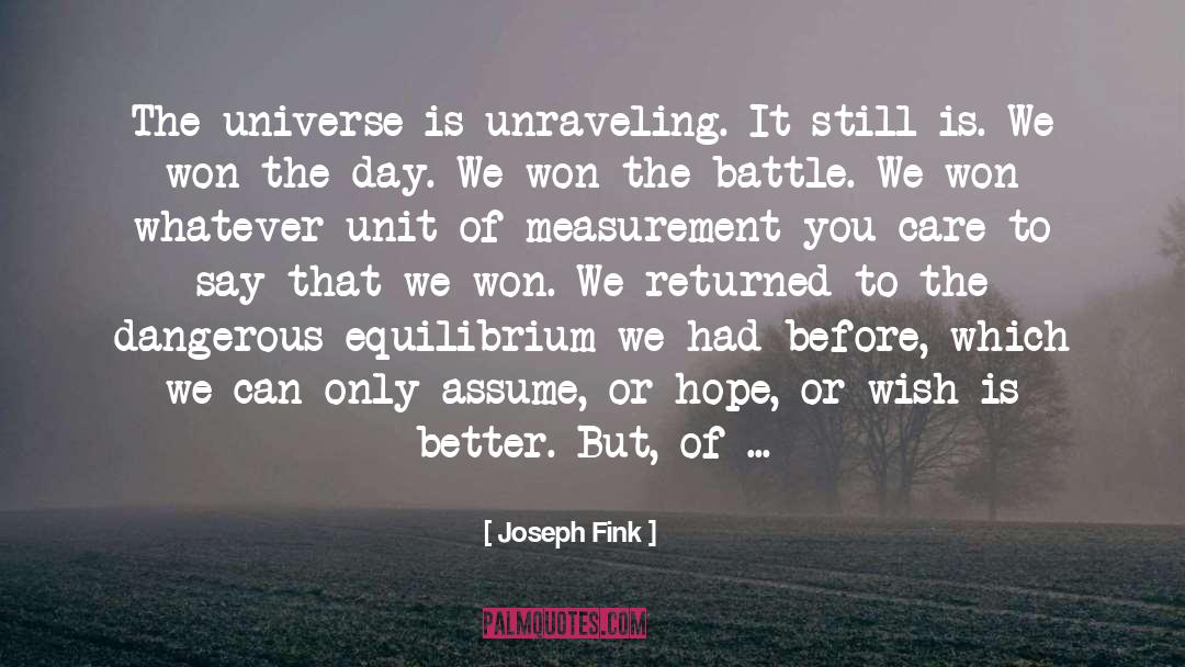 Joseph Fink Quotes: The universe is unraveling. It