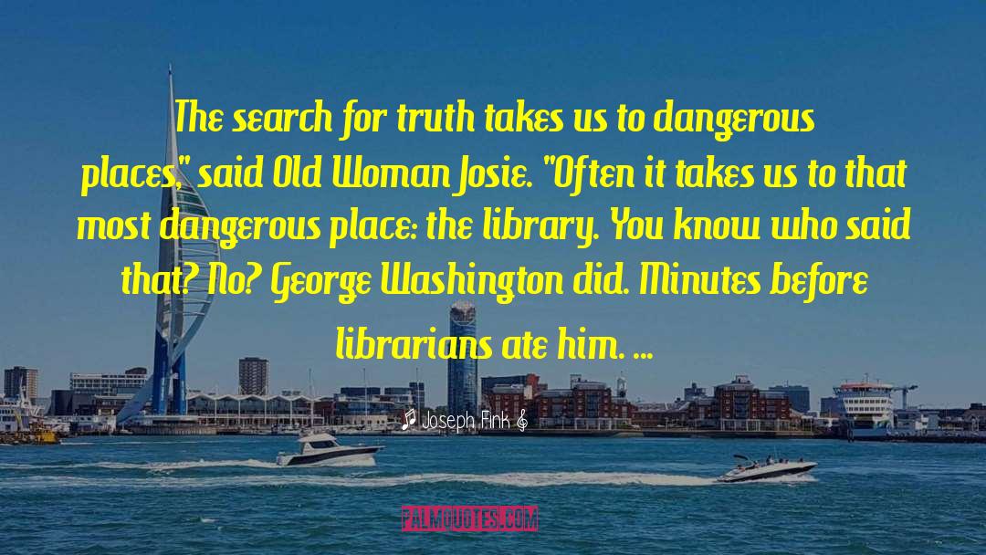 Joseph Fink Quotes: The search for truth takes