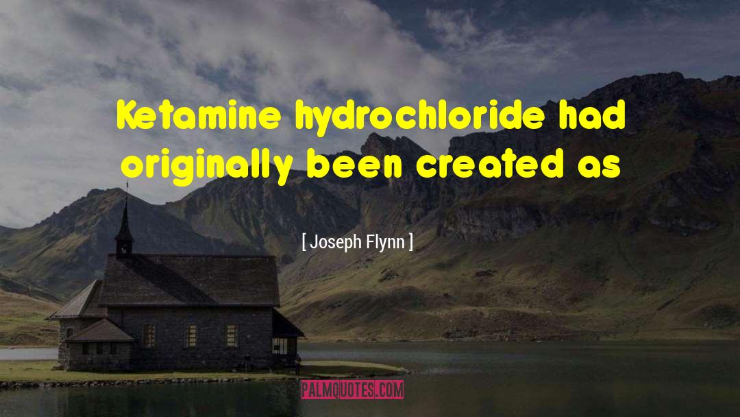 Joseph Flynn Quotes: Ketamine hydrochloride had originally been