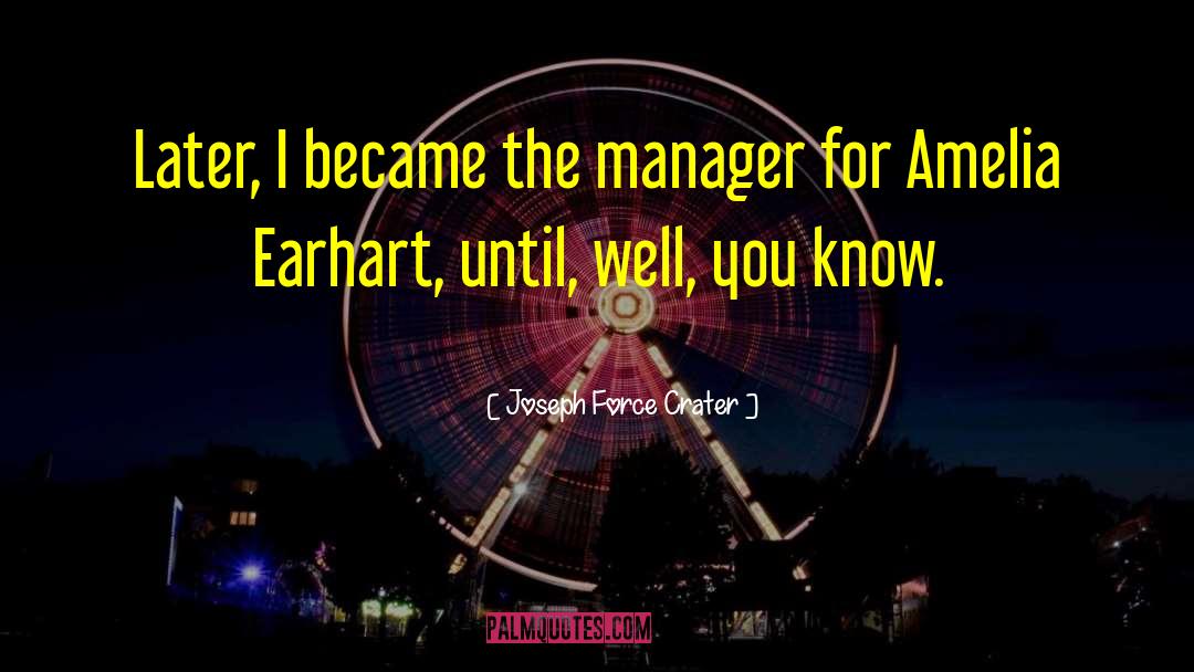 Joseph Force Crater Quotes: Later, I became the manager