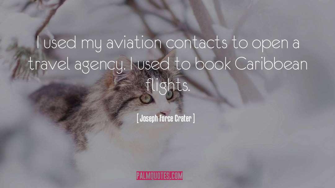 Joseph Force Crater Quotes: I used my aviation contacts