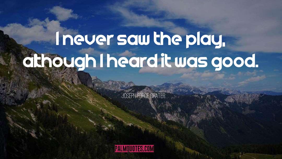 Joseph Force Crater Quotes: I never saw the play,