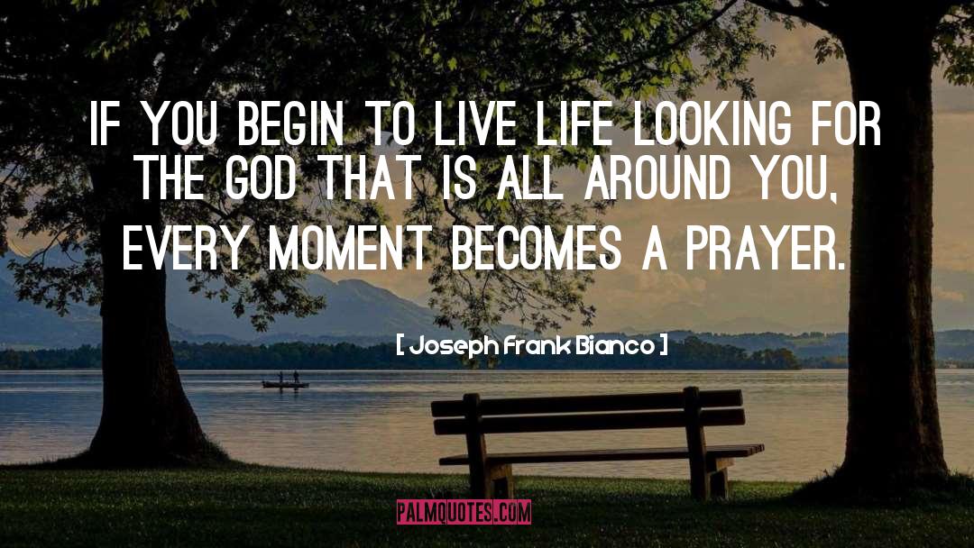 Joseph Frank Bianco Quotes: If you begin to live