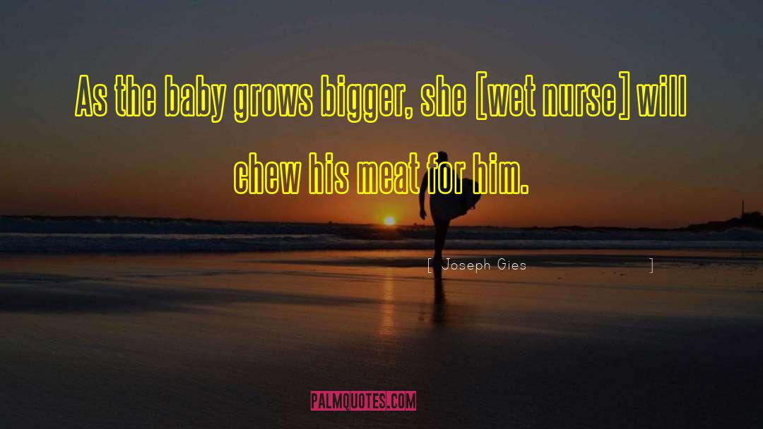 Joseph Gies Quotes: As the baby grows bigger,