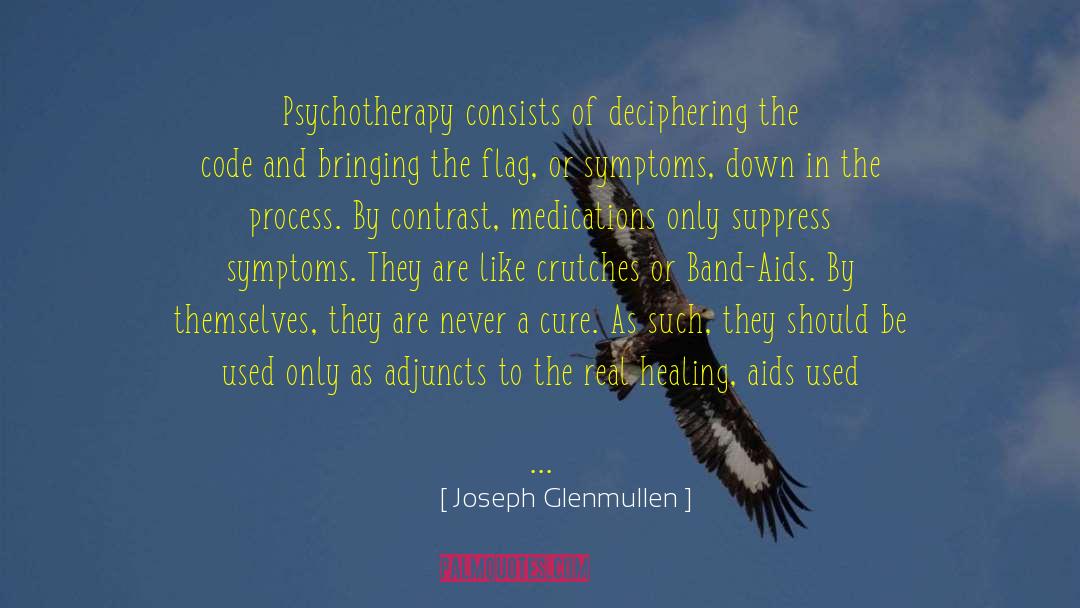 Joseph Glenmullen Quotes: Psychotherapy consists of deciphering the