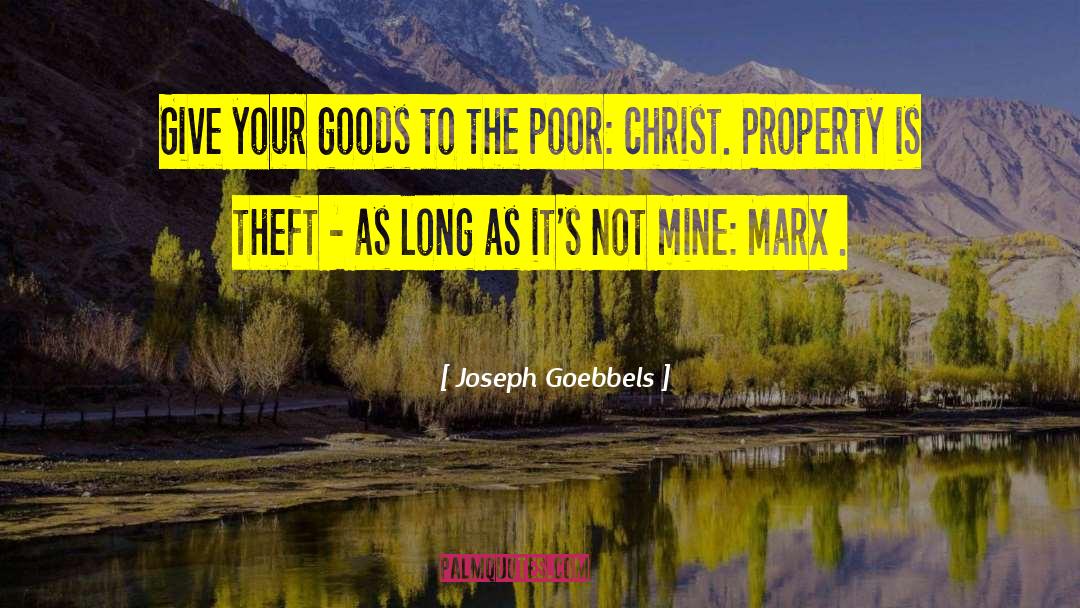 Joseph Goebbels Quotes: Give your goods to the