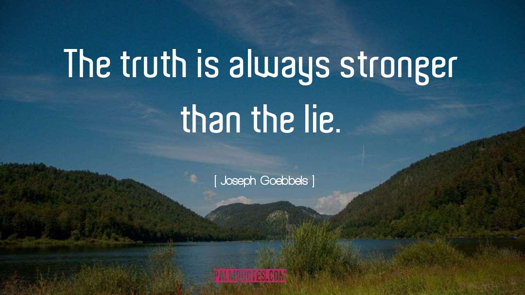 Joseph Goebbels Quotes: The truth is always stronger