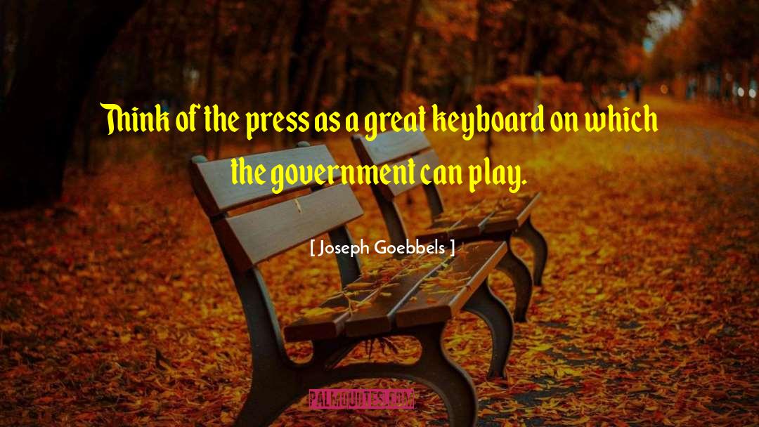 Joseph Goebbels Quotes: Think of the press as