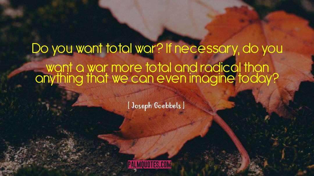 Joseph Goebbels Quotes: Do you want total war?