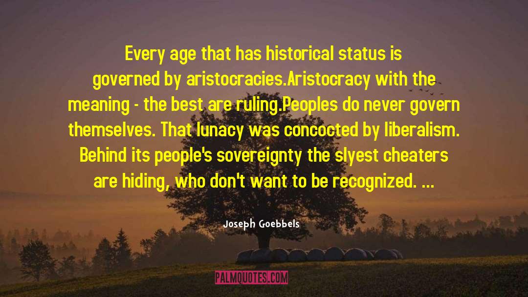 Joseph Goebbels Quotes: Every age that has historical