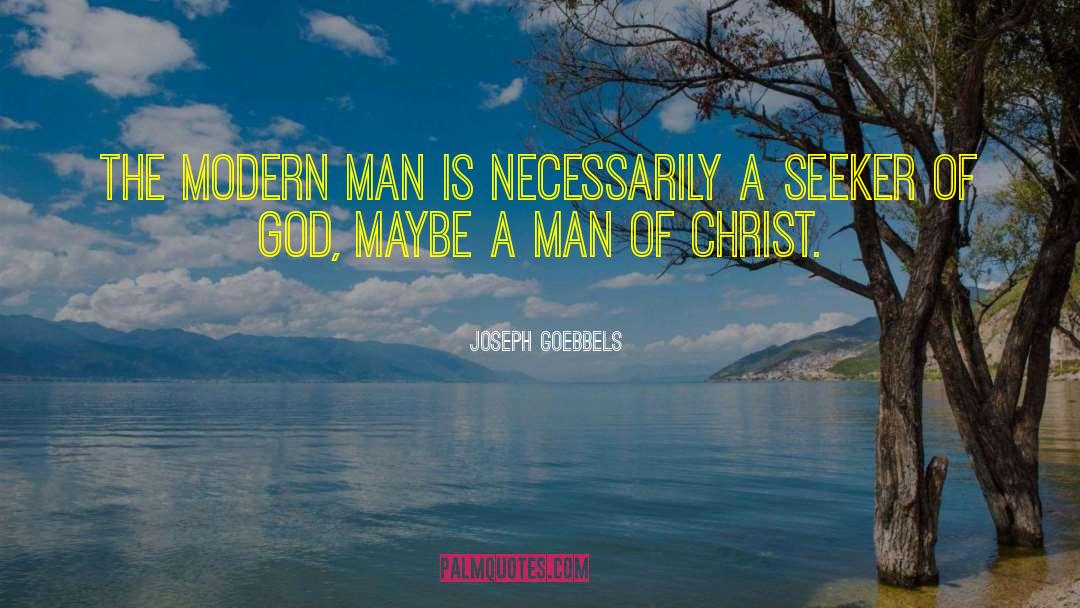 Joseph Goebbels Quotes: The modern man is necessarily