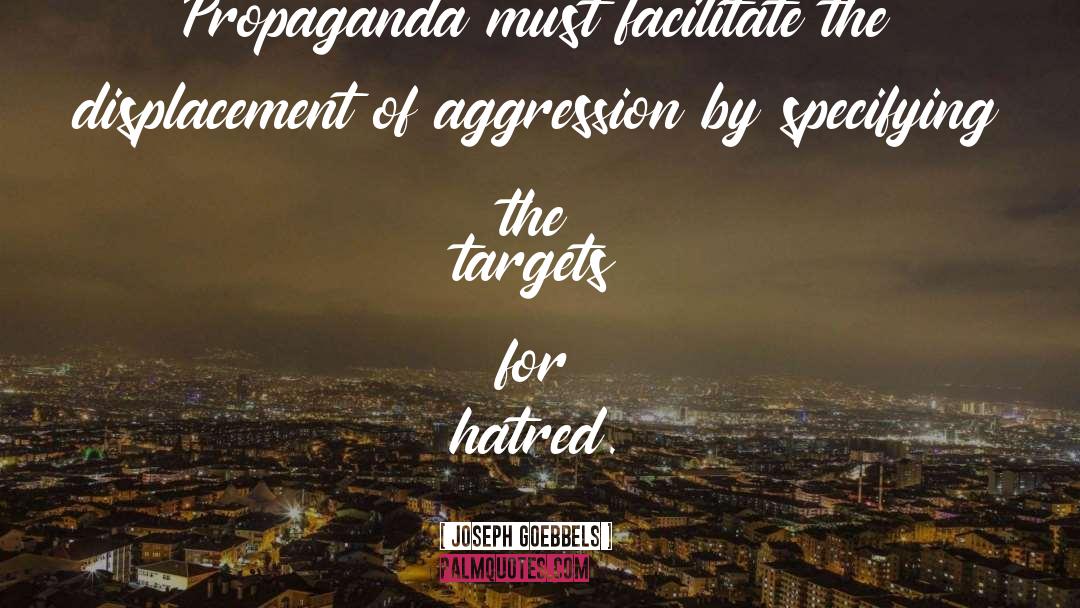 Joseph Goebbels Quotes: Propaganda must facilitate the displacement