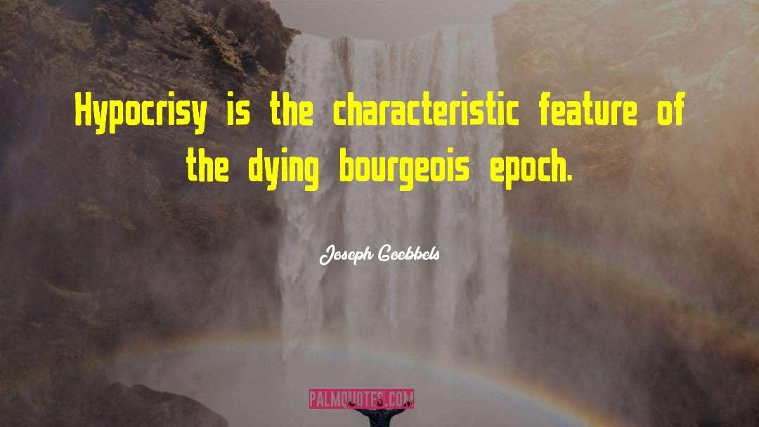 Joseph Goebbels Quotes: Hypocrisy is the characteristic feature