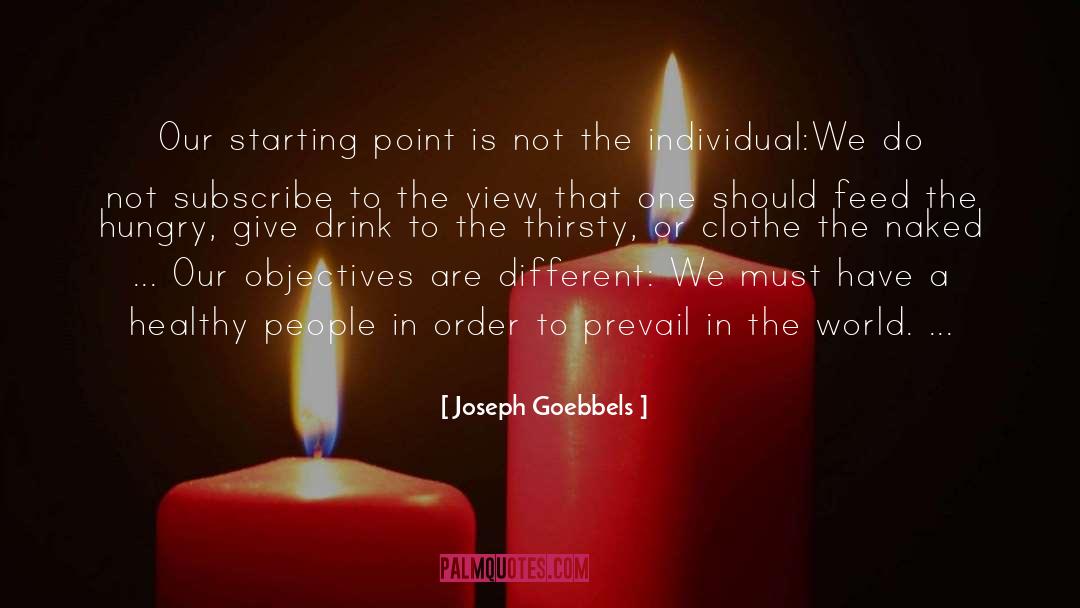 Joseph Goebbels Quotes: Our starting point is not