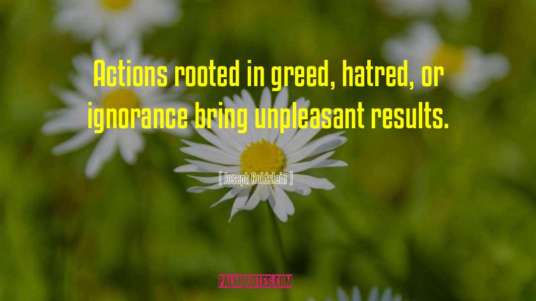 Joseph Goldstein Quotes: Actions rooted in greed, hatred,