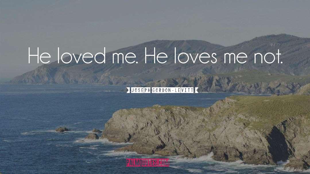 Joseph Gordon-Levitt Quotes: He loved me. <br />He