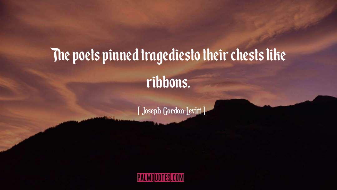 Joseph Gordon-Levitt Quotes: The poets pinned tragedies<br>to their