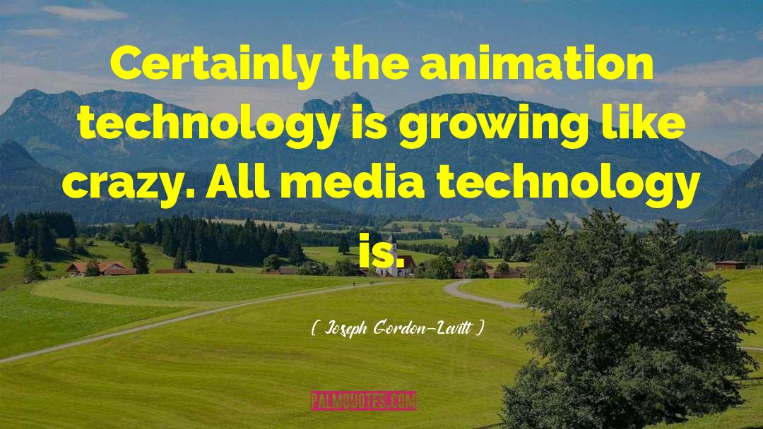 Joseph Gordon-Levitt Quotes: Certainly the animation technology is