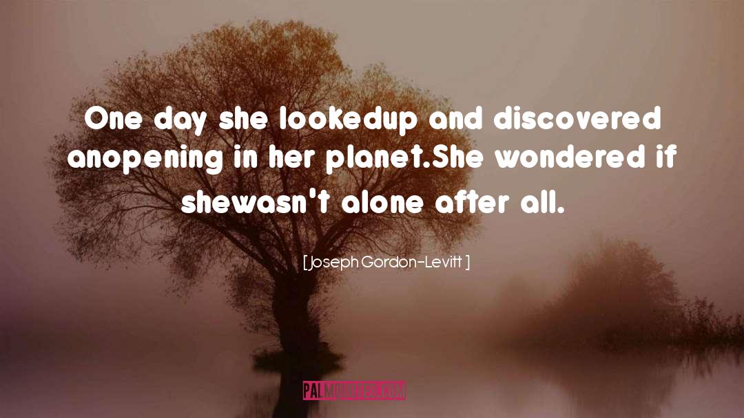 Joseph Gordon-Levitt Quotes: One day she looked<br />up