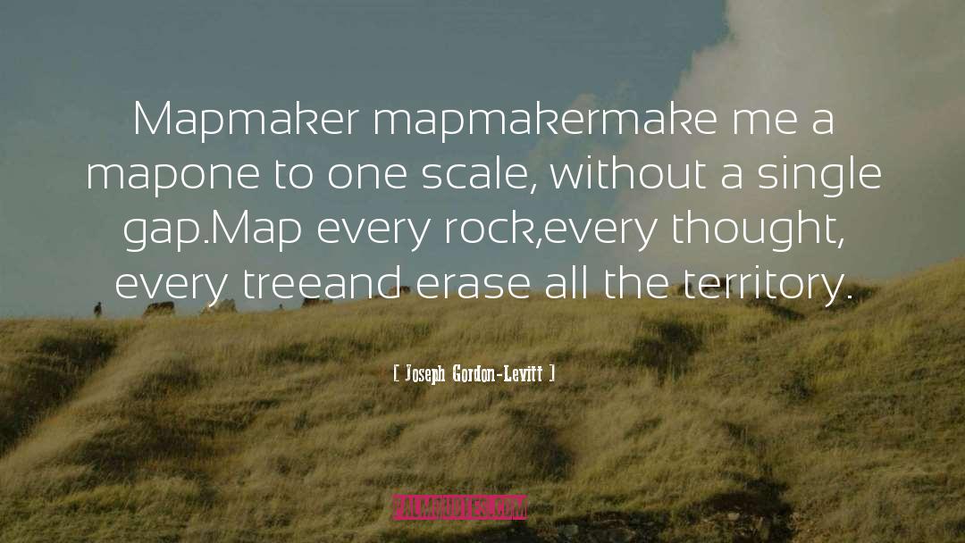 Joseph Gordon-Levitt Quotes: Mapmaker mapmaker<br>make me a map<br>one