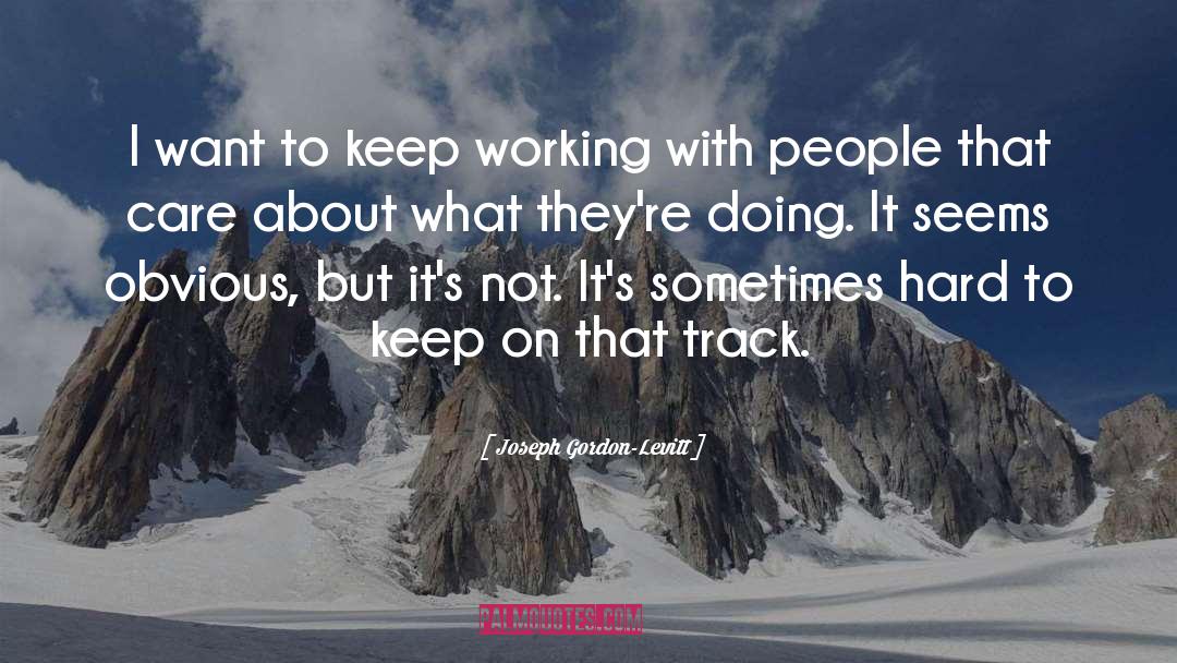 Joseph Gordon-Levitt Quotes: I want to keep working