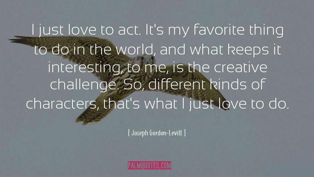 Joseph Gordon-Levitt Quotes: I just love to act.