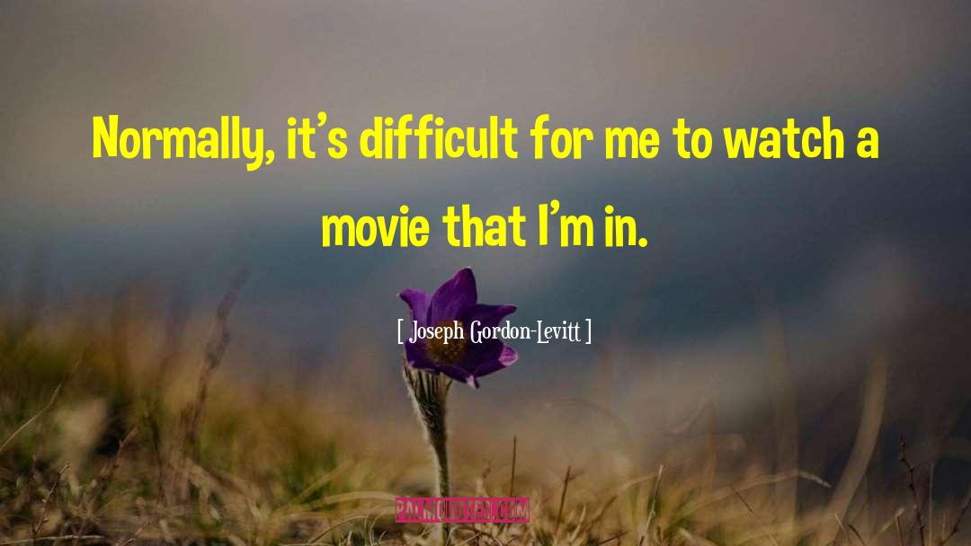 Joseph Gordon-Levitt Quotes: Normally, it's difficult for me