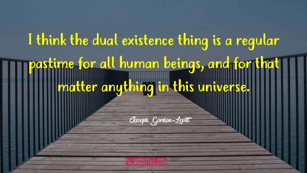 Joseph Gordon-Levitt Quotes: I think the dual existence