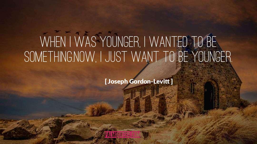 Joseph Gordon-Levitt Quotes: When I was Younger, I
