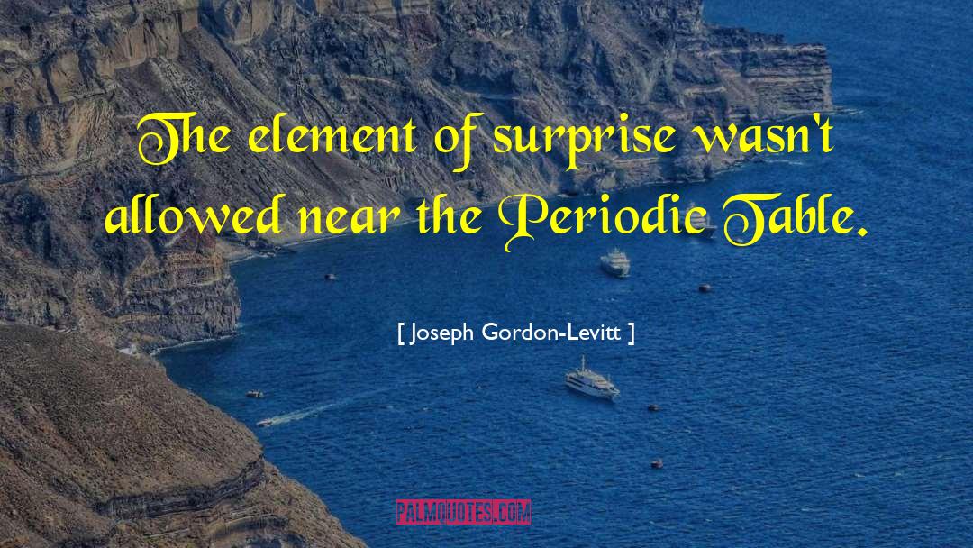 Joseph Gordon-Levitt Quotes: The element of surprise wasn't