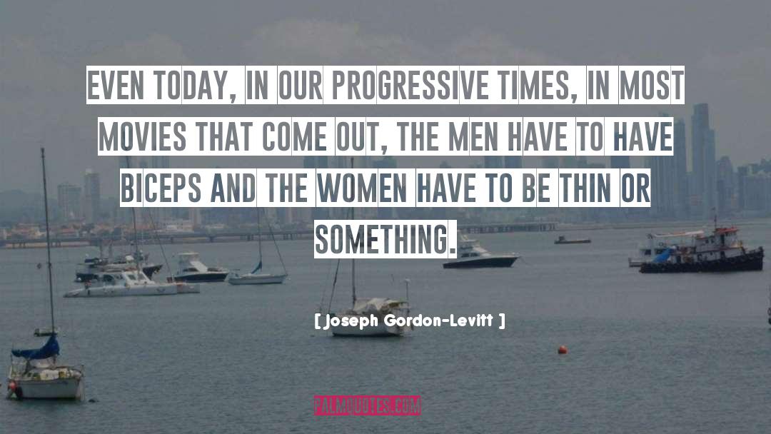 Joseph Gordon-Levitt Quotes: Even today, in our progressive